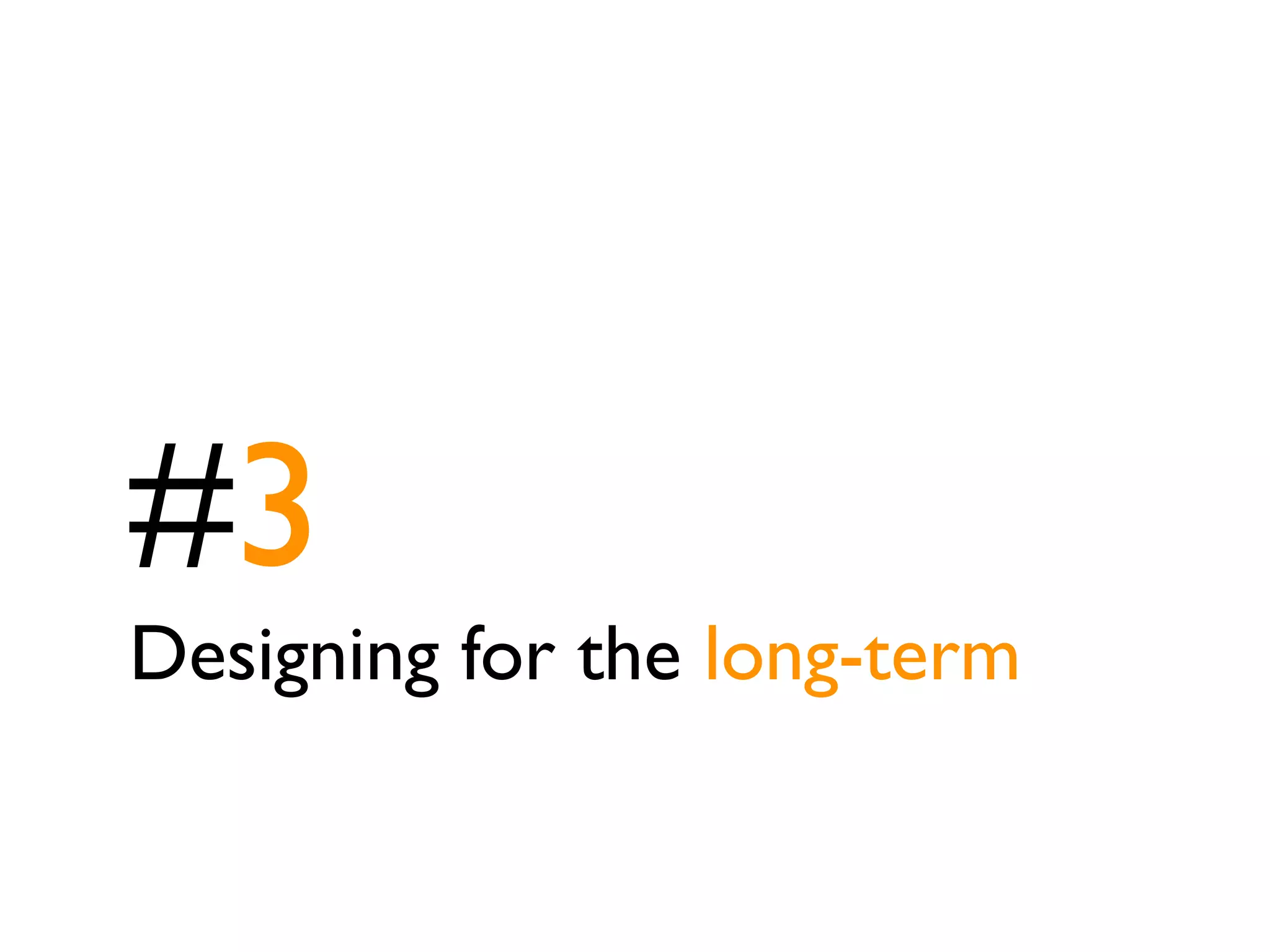 #3
Designing for the long-term
 