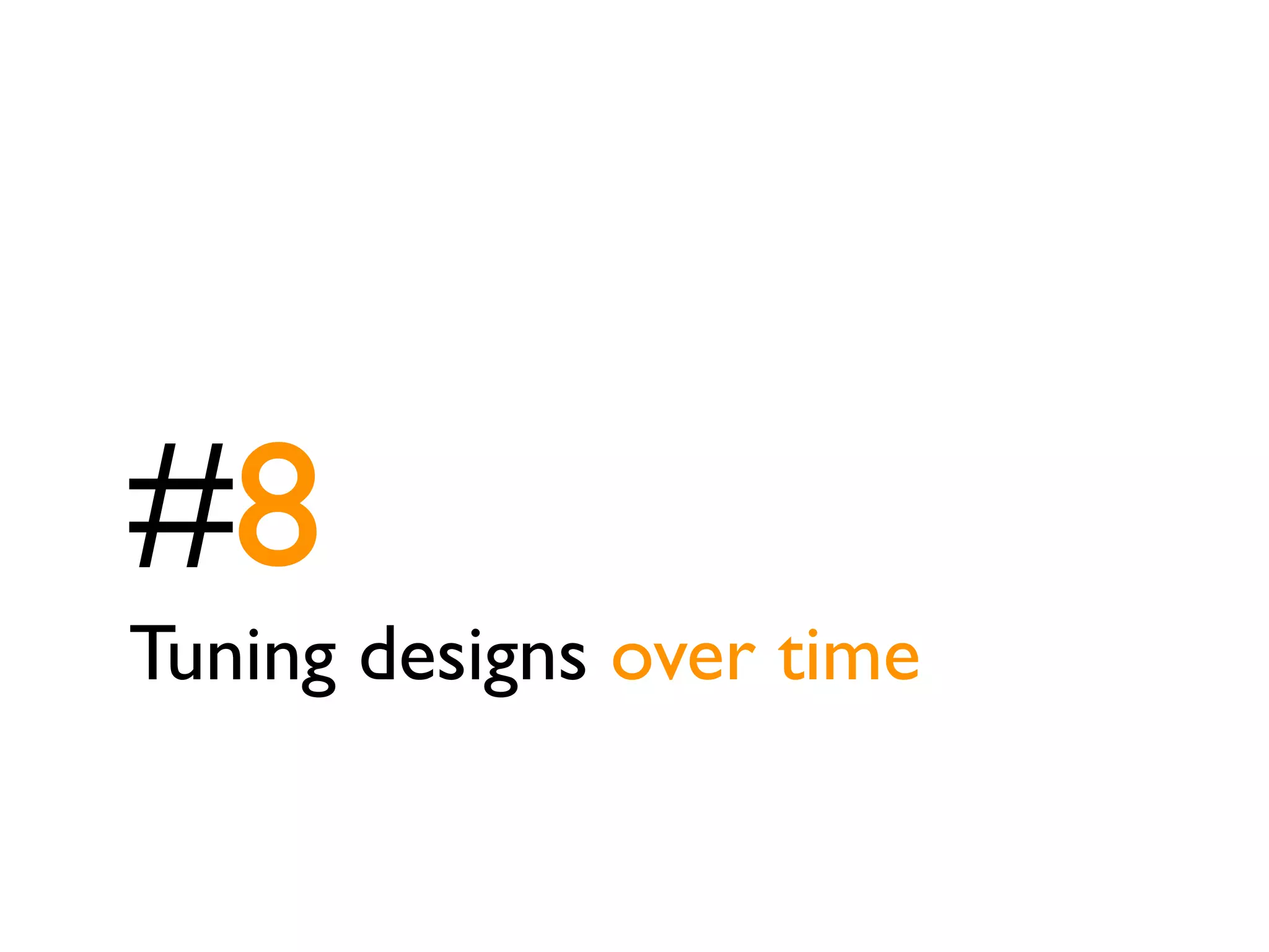 #8
Tuning designs over time
 