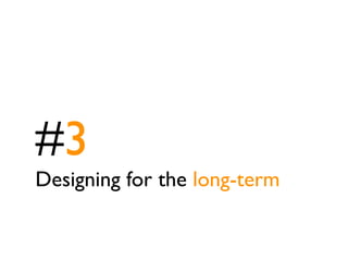 #3
Designing for the long-term
 