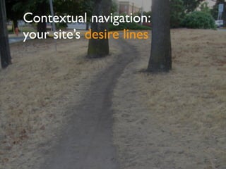 Contextual navigation:
your site’s desire lines
 