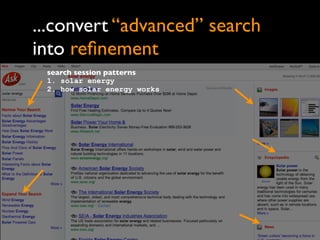 ...convert “advanced” search
into reﬁnement
 search session patterns
 1. solar energy
 2. how solar energy works
 
