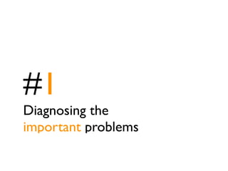 #1
Diagnosing the
important problems
 
