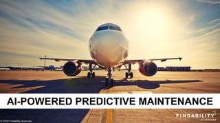 AI-POWERED PREDICTIVE MAINTENANCE
© 2018 Findability Sciences
 