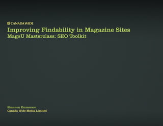 Improving Findability in Magazine Sites
MagsU Masterclass: SEO Toolkit




Shannon Emmerson
Canada Wide Media Limited
 