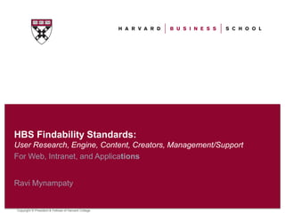 HBS Findability Standards:
User Research, Engine, Content, Creators, Management/Support
For Web, Intranet, and Applications


Ravi Mynampaty


Copyright © President & Fellows of Harvard College
 