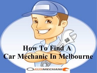 How To Find A
Car Mechanic In Melbourne
 