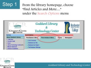 Step 1 From the library homepage, choose
“Find Articles and More…”
under the Search Options menu
Goddard Library and Technology Center