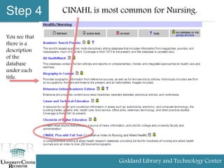 Step 4 CINAHL is most common for Nursing.
Goddard Library and Technology Center
You see that
there is a
description
of the
database
under each
title.
