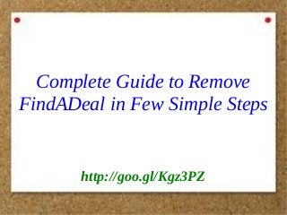 Complete Guide to Remove
FindADeal in Few Simple Steps

http://goo.gl/Kgz3PZ

 