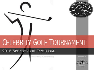 CELEBRITY GOLF TOURNAMENT
2015 SPONSORSHIP PROPOSAL
Presented	
  by	
  www.FindADream.org
 