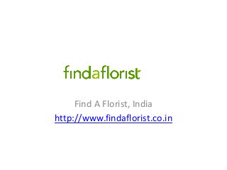 Find A Florist, India
http://www.findaflorist.co.in
 