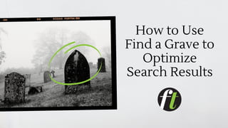 How to Use
Find a Grave to
Optimize
Search Results
 
