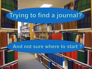 Trying to find a journal? And not sure where to start ? 