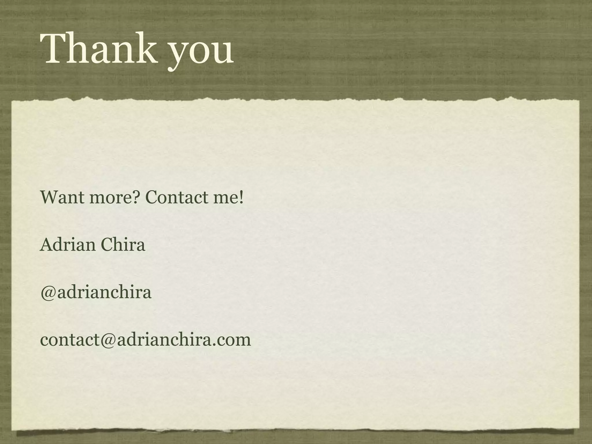 Thank you
Want more? Contact me!
Adrian Chira
@adrianchira
contact@adrianchira.com