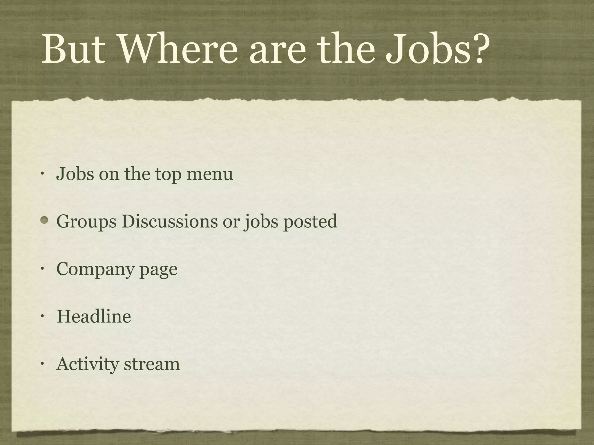 But Where are the Jobs?
• Jobs on the top menu
Groups Discussions or jobs posted
• Company page
• Headline
• Activity stream