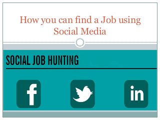 How you can find a Job using
       Social Media
 