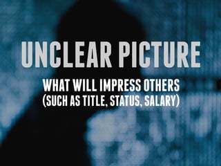 unclear picture
 what will impress others
 (such as title, status, salary)
 