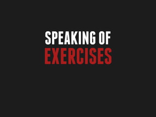 Speaking of
exercises
 