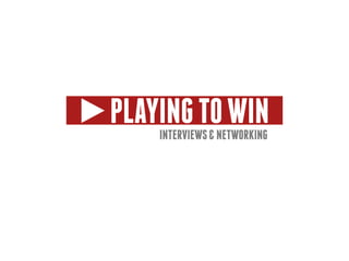 playing to win
    Interviews & Networking
 
