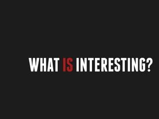 What is interesting?
 