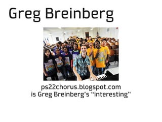 Greg Breinberg




       ps22chorus.blogspot.com
   is Greg Breinberg’s “interesting”
 