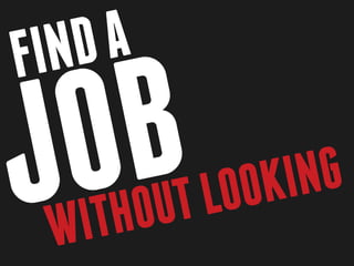 F in d a

j o
  W
    b
    itho ut lo ok i ng
 