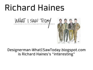 Richard Haines




Designerman-WhatISawToday.blogspot.com
     is Richard Haines’s “interesting”
 