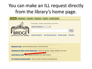 You can make an ILL request directly
   from the library’s home page.
 