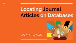 Locating Journal
Articles on Databases
NCAD Library Guide
 