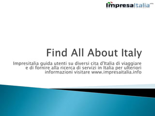 Impresitalia guida utenti su diversi cita d'Italia di viaggiare
e di fornire alla ricerca di servizi in Italia per ulteriori
informazioni visitare www.impresaitalia.info
 