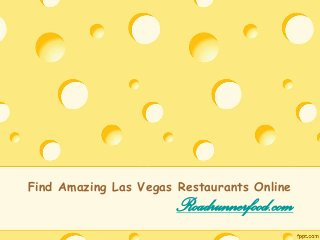 Find Amazing Las Vegas Restaurants Online
Roadrunnerfood.com
 