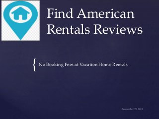 {
Find American
Rentals Reviews
No Booking Fees at Vacation Home Rentals
 