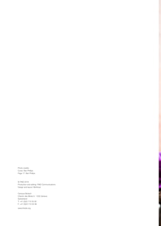 Photo credits:
Cover: Ben Phillips
Page 17: Ben Phillips
© FIND 2018
Production and editing: FIND Communications
Design and layout: Minthical
Campus Biotech
Chemin des Mines 9 - 1202 Geneva
Switzerland
T: +41 (0)22 710 05 90
F: +41 (0)22 710 05 99
www.finddx.org
 