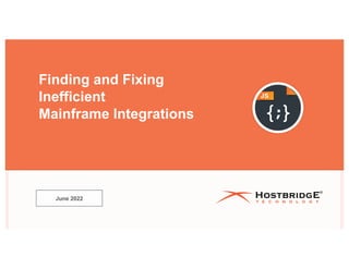 June 2022
Finding and Fixing
Inefficient
Mainframe Integrations
 