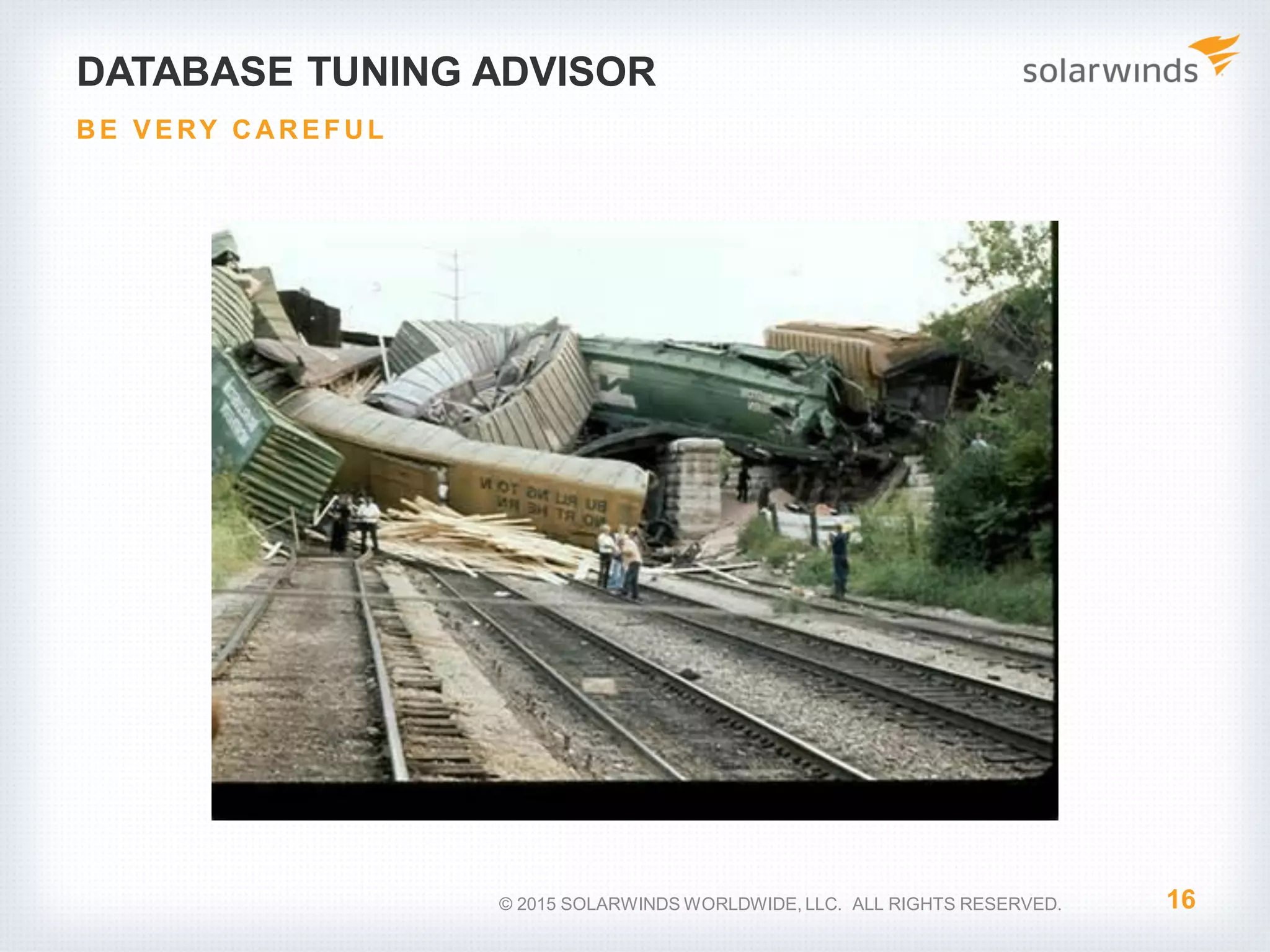DATABASE TUNING ADVISOR 16 BE V E RY CARE FUL © 2015 SOLARWINDS WORLDWIDE, LLC. ALL RIGHTS RESERVED. 