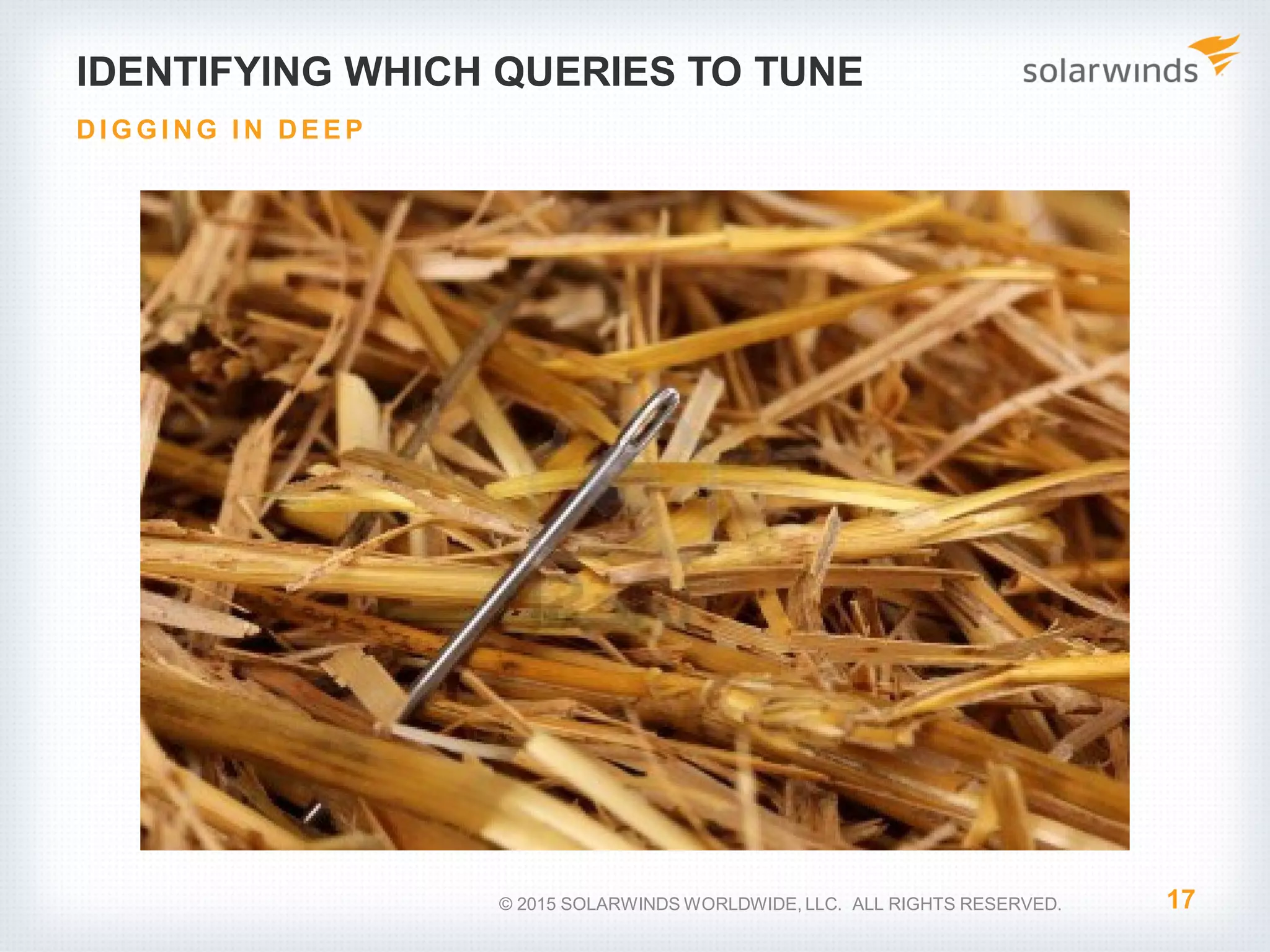 IDENTIFYING WHICH QUERIES TO TUNE 17 DI G G I NG I N DE E P © 2015 SOLARWINDS WORLDWIDE, LLC. ALL RIGHTS RESERVED. 