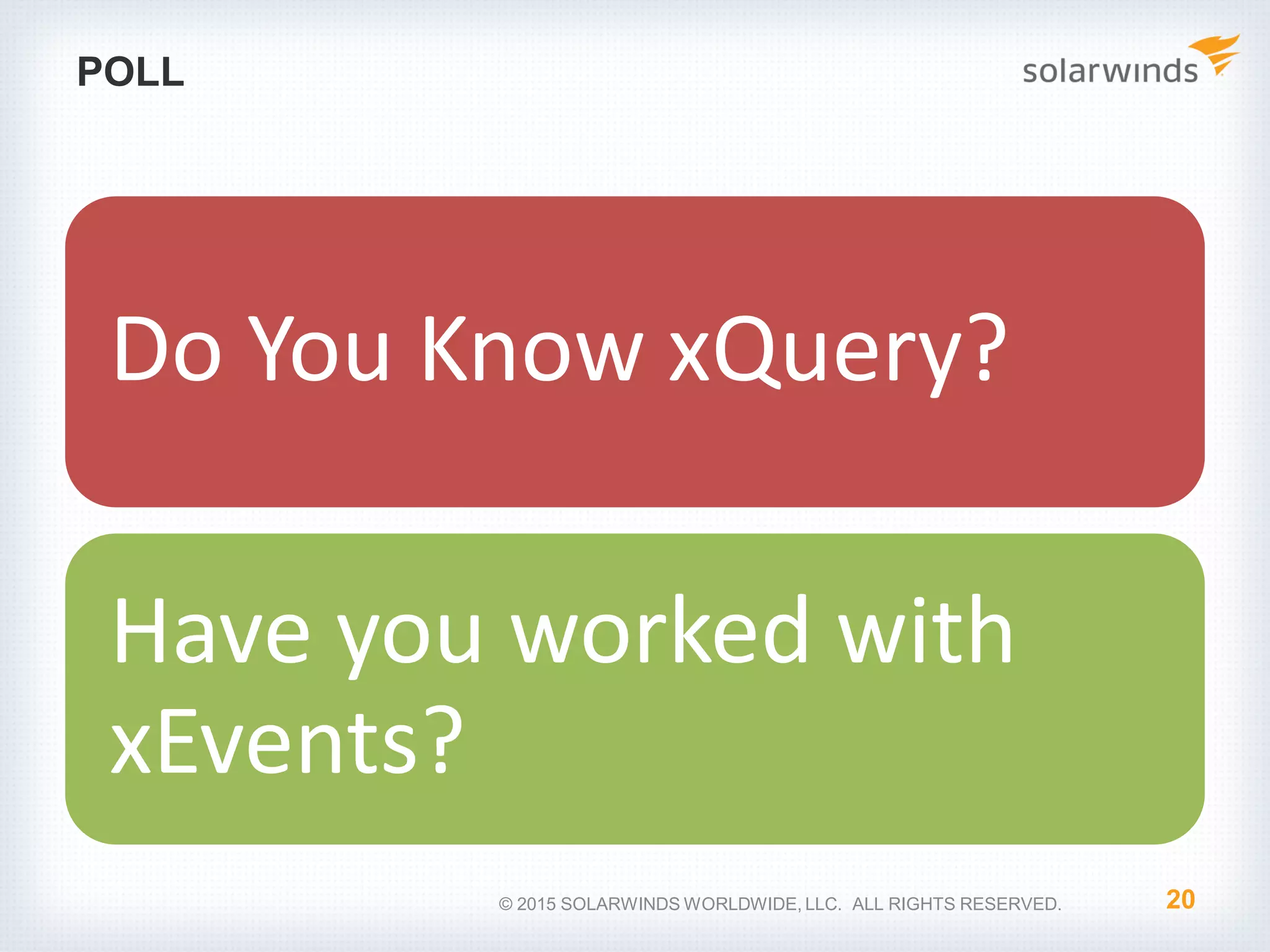 POLL Do You Know xQuery? Have you worked with xEvents? 20© 2015 SOLARWINDS WORLDWIDE, LLC. ALL RIGHTS RESERVED. 