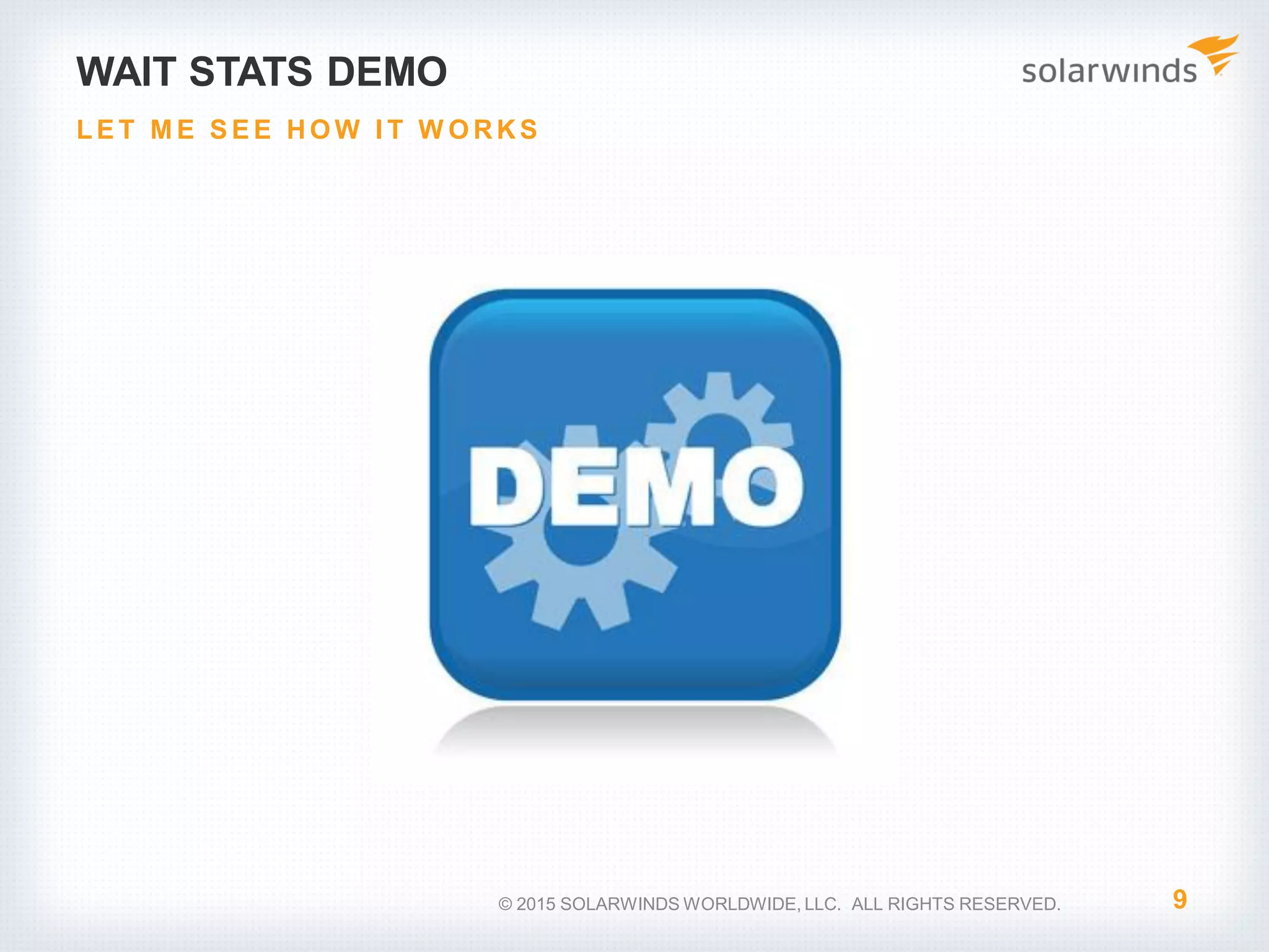 WAIT STATS DEMO 9 LE T M E S E E HO W I T W O RKS © 2015 SOLARWINDS WORLDWIDE, LLC. ALL RIGHTS RESERVED. 