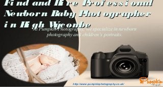 Fi nd and Hi re Prof es s i onalFi nd and Hi re Prof es s i onal
Newborn Baby Phot ographerNewborn Baby Phot ographer
i n Hi gh Wycombei n Hi gh WycombeAt Pumpkin Photography, we specialize in newborn
photography and children’s portraits.
http://www.pumpkinphotography.co.uk/
 