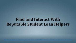 Find and Interact With
Reputable Student Loan Helpers
https://studentdebtdocumentprocessingservices.wordpress.com/2019/09/13/find-and-interact-with-reputable-student-loan-helpers/
 