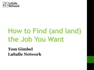 How to Find (and land)
the Job You Want
Tom Gimbel
LaSalle Network
 