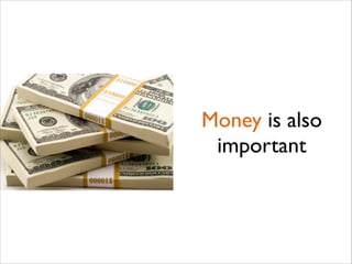 Money is also
important

 