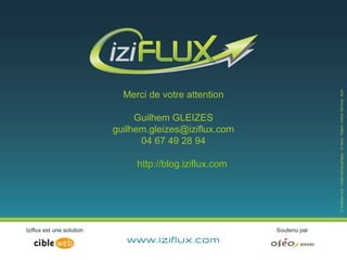Merci de votre attention 
Guilhem GLEIZES 
guilhem.gleizes@iziflux.com 
04 67 49 28 94 
http://blog.iziflux.com 
www.iziflux.com 
