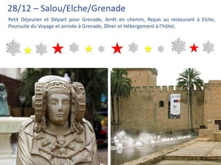 28/12 – Salou/Elche/Grenade
Petit Déjeuner et Départ pour Grenade, Arrêt en chemin, Repas au restaurant à Elche,
Poursuite du Voyage et arrivée à Grenade, Dîner et Hébergement à l’hôtel.
 