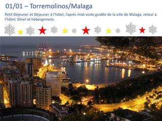 01/01 – Torremolinos/Malaga
Petit Déjeuner et Déjeuner à l’hôtel, l’après midi visite guidée de la ville de Malaga, retour à
l’hôtel, Dîner et hébergement.
.



                 Felíz año nuevo
                 y Hasta pronto!!
 