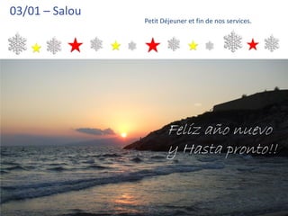 03/01 – Salou
                Petit Déjeuner et fin de nos services.




                        Felíz año nuevo
                        y Hasta pronto!!
 