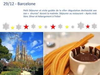 29/12 - Barcelone
          Petit Déjeuner et visite guidée de la ville+ dégustation dechocolat ave
          con « churros” durant la matinée. Déjeuner au restaurant – Après midi
          libre. Dîner et hébergement à l’hôtel
 