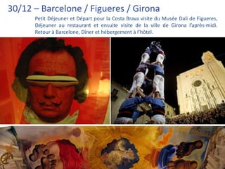 30/12 – Barcelone / Figueres / Girona
      Petit Déjeuner et Départ pour la Costa Brava visite du Musée Dali de Figueres,
      Déjeuner au restaurant et ensuite visite de la ville de Girona l’après-midi.
      Retour à Barcelone, Dîner et hébergement à l’hôtel.
 