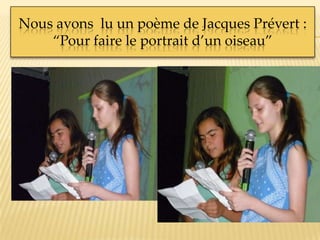 Nous avons lu un poème de Jacques Prévert :
“Pour faire le portrait d’un oiseau”
 