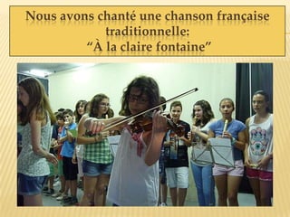 Nous avons chanté une chanson française
traditionnelle:
“À la claire fontaine”
 